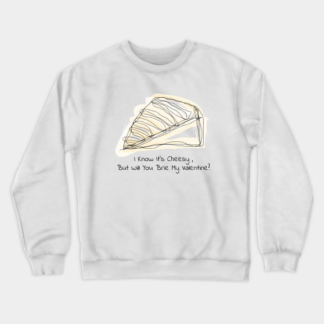 I Know It's Cheesy, But Will You Brie My Valentine? Crewneck Sweatshirt by JadeGair